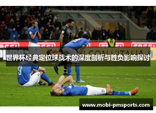 世界杯经典定位球战术的深度剖析与胜负影响探讨