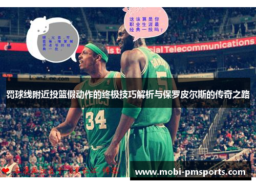 罚球线附近投篮假动作的终极技巧解析与保罗皮尔斯的传奇之路