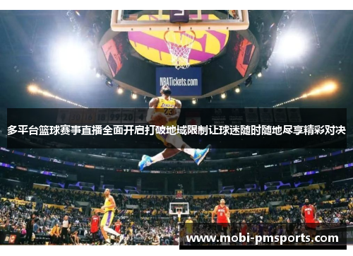 多平台篮球赛事直播全面开启打破地域限制让球迷随时随地尽享精彩对决