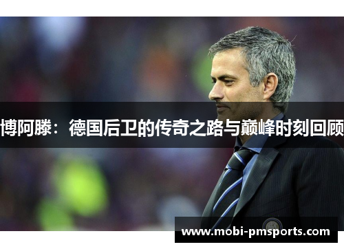 博阿滕：德国后卫的传奇之路与巅峰时刻回顾