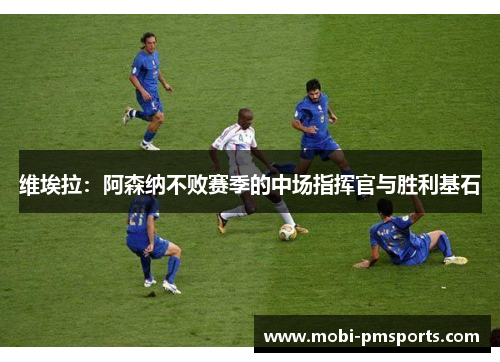 维埃拉：阿森纳不败赛季的中场指挥官与胜利基石