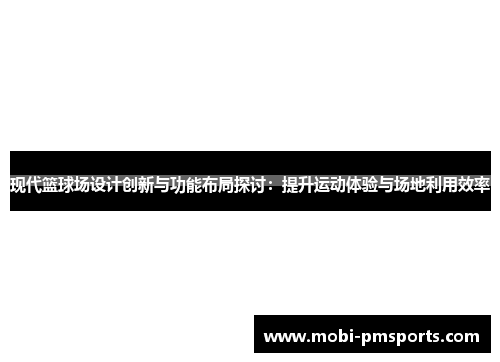 现代篮球场设计创新与功能布局探讨：提升运动体验与场地利用效率