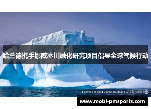 哈兰德携手挪威冰川融化研究项目倡导全球气候行动