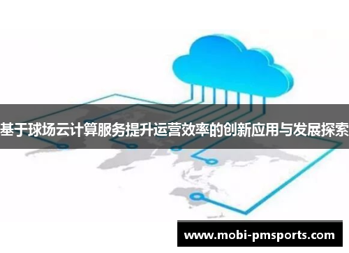 基于球场云计算服务提升运营效率的创新应用与发展探索
