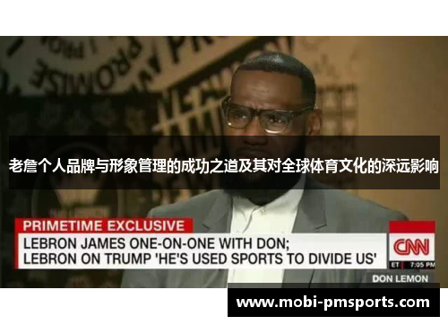 老詹个人品牌与形象管理的成功之道及其对全球体育文化的深远影响