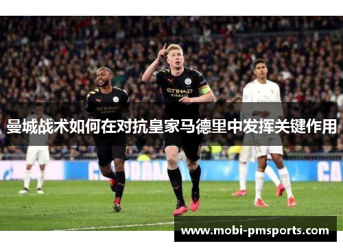 曼城战术如何在对抗皇家马德里中发挥关键作用