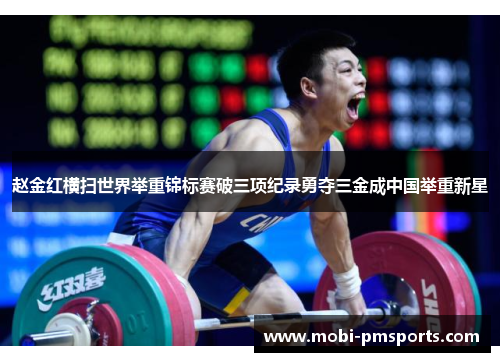 赵金红横扫世界举重锦标赛破三项纪录勇夺三金成中国举重新星