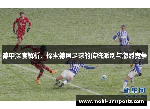 德甲深度解析：探索德国足球的传统派别与激烈竞争