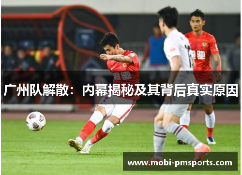 广州队解散：内幕揭秘及其背后真实原因