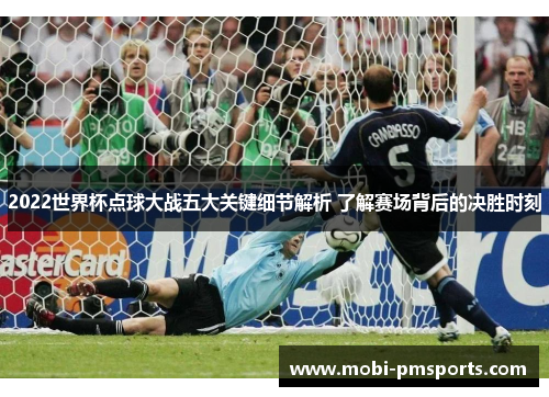 2022世界杯点球大战五大关键细节解析 了解赛场背后的决胜时刻